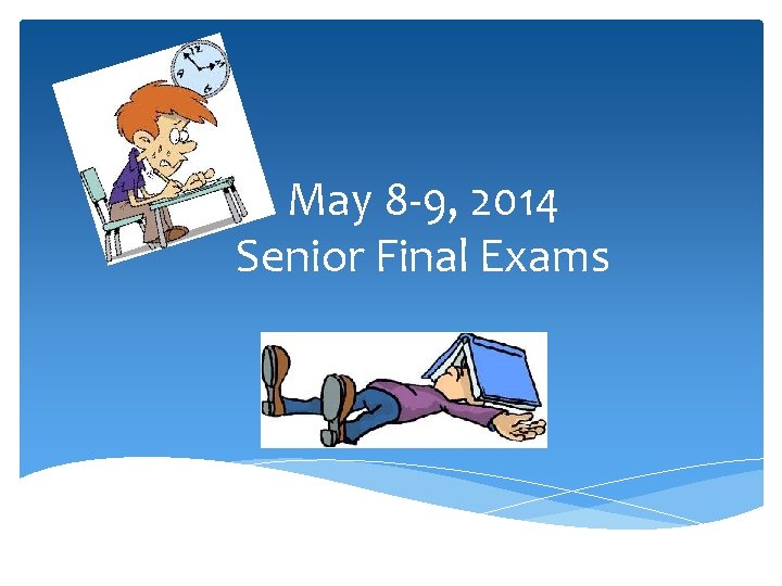 May 8 -9, 2014 Senior Final Exams 