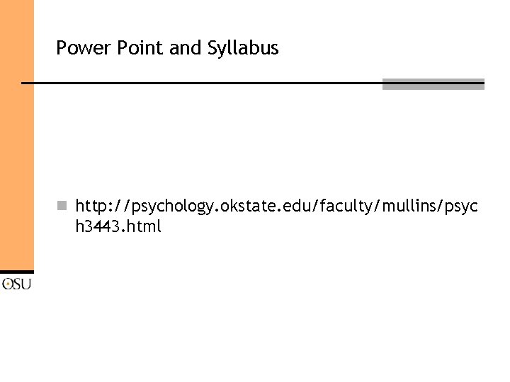 Power Point and Syllabus n http: //psychology. okstate. edu/faculty/mullins/psyc h 3443. html 