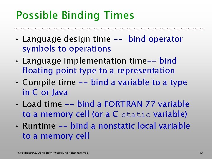 Possible Binding Times • Language design time -- bind operator symbols to operations •