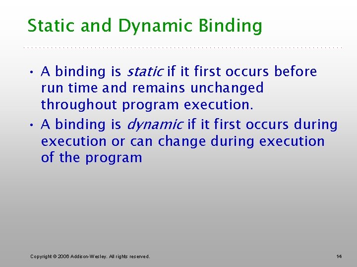 Static and Dynamic Binding • A binding is static if it first occurs before