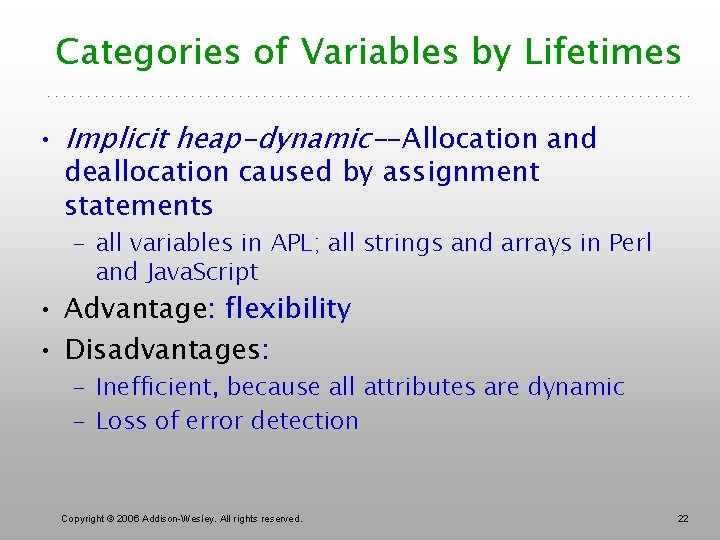 Categories of Variables by Lifetimes • Implicit heap-dynamic--Allocation and deallocation caused by assignment statements