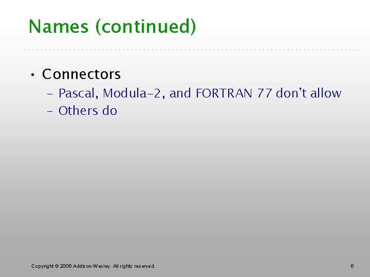 Names (continued) • Connectors – Pascal, Modula-2, and FORTRAN 77 don't allow – Others