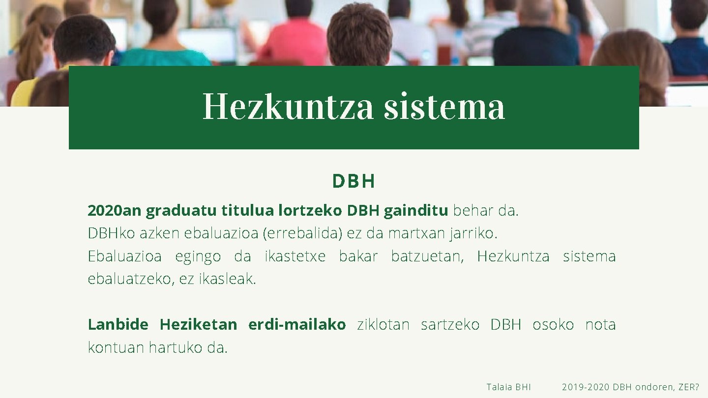 Hezkuntza sistema DBH 2020 an graduatu titulua lortzeko DBH gainditu behar da. DBHko azken