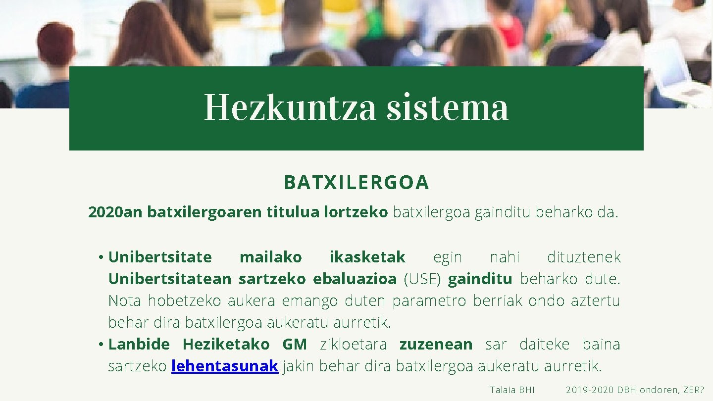 Hezkuntza sistema BATXILERGOA 2020 an batxilergoaren titulua lortzeko batxilergoa gainditu beharko da. • Unibertsitate