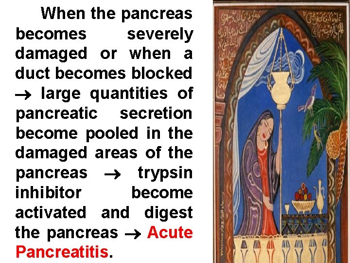 When the pancreas becomes severely damaged or when a duct becomes blocked large quantities