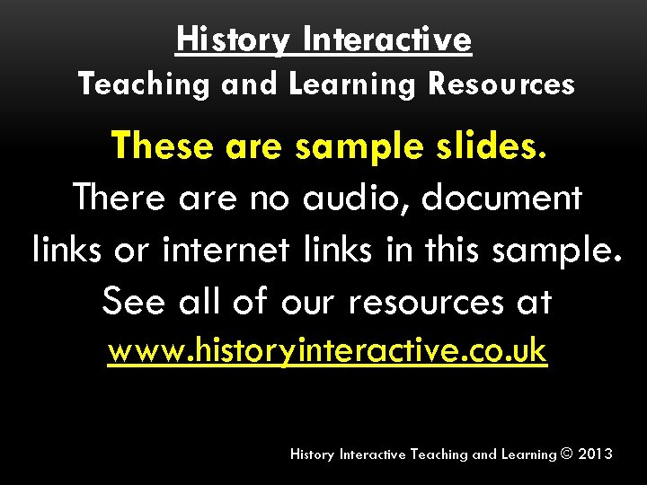 History Interactive Teaching and Learning Resources These are sample slides. There are no audio,