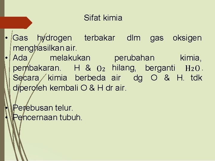 Sifat kimia • Gas hydrogen terbakar dlm gas oksigen menghasilkan air. • Ada melakukan