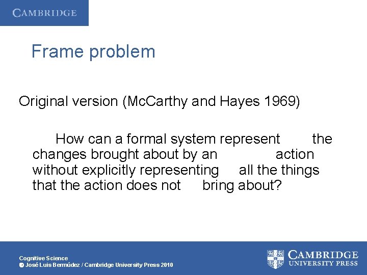 Frame problem Original version (Mc. Carthy and Hayes 1969) How can a formal system