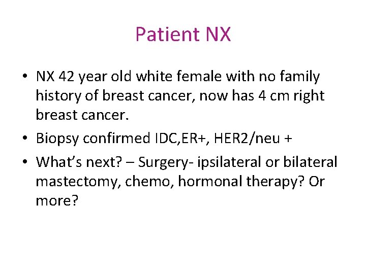 Patient NX • NX 42 year old white female with no family history of