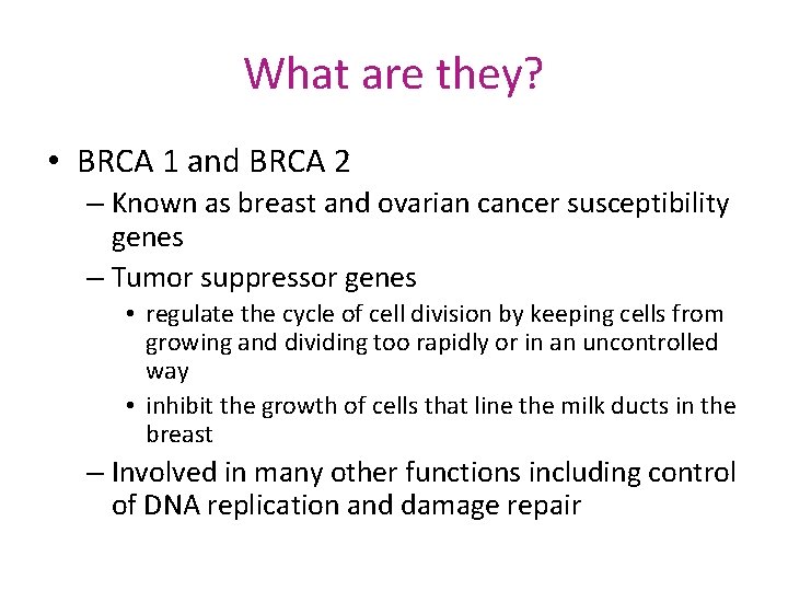 What are they? • BRCA 1 and BRCA 2 – Known as breast and