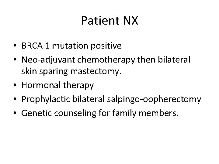 Patient NX • BRCA 1 mutation positive • Neo-adjuvant chemotherapy then bilateral skin sparing