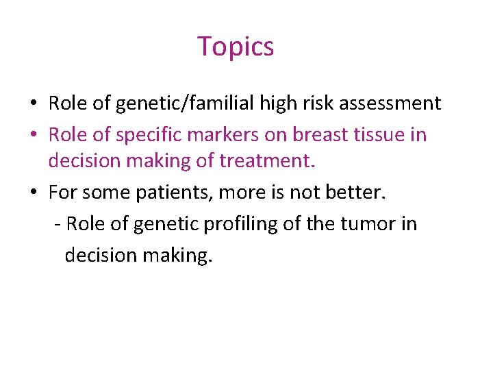 Topics • Role of genetic/familial high risk assessment • Role of specific markers on