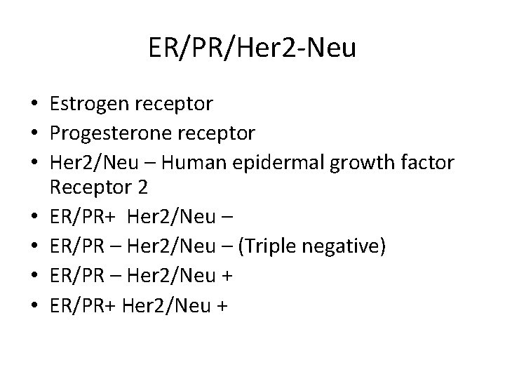 ER/PR/Her 2 -Neu • Estrogen receptor • Progesterone receptor • Her 2/Neu – Human