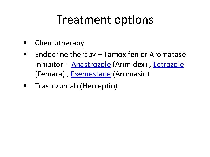 Treatment options § Chemotherapy § Endocrine therapy – Tamoxifen or Aromatase inhibitor - Anastrozole