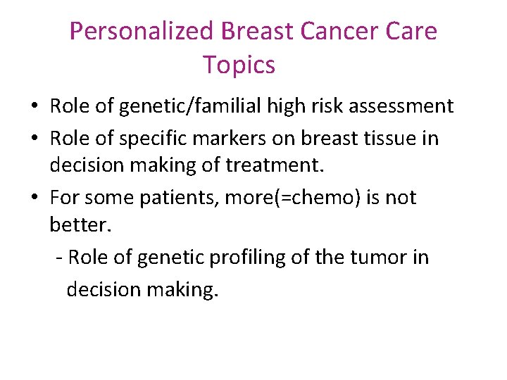 Personalized Breast Cancer Care Topics • Role of genetic/familial high risk assessment • Role