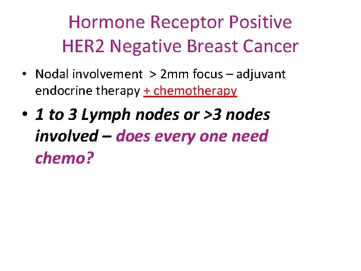 Hormone Receptor Positive HER 2 Negative Breast Cancer • Nodal involvement > 2 mm