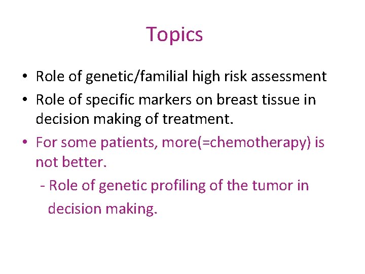 Topics • Role of genetic/familial high risk assessment • Role of specific markers on