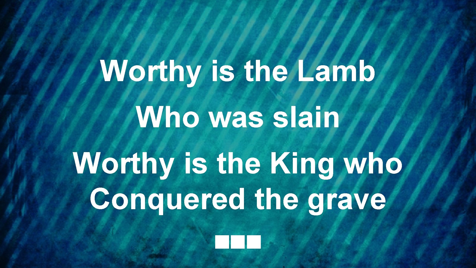 Worthy is the Lamb Who was slain Worthy is the King who Conquered the