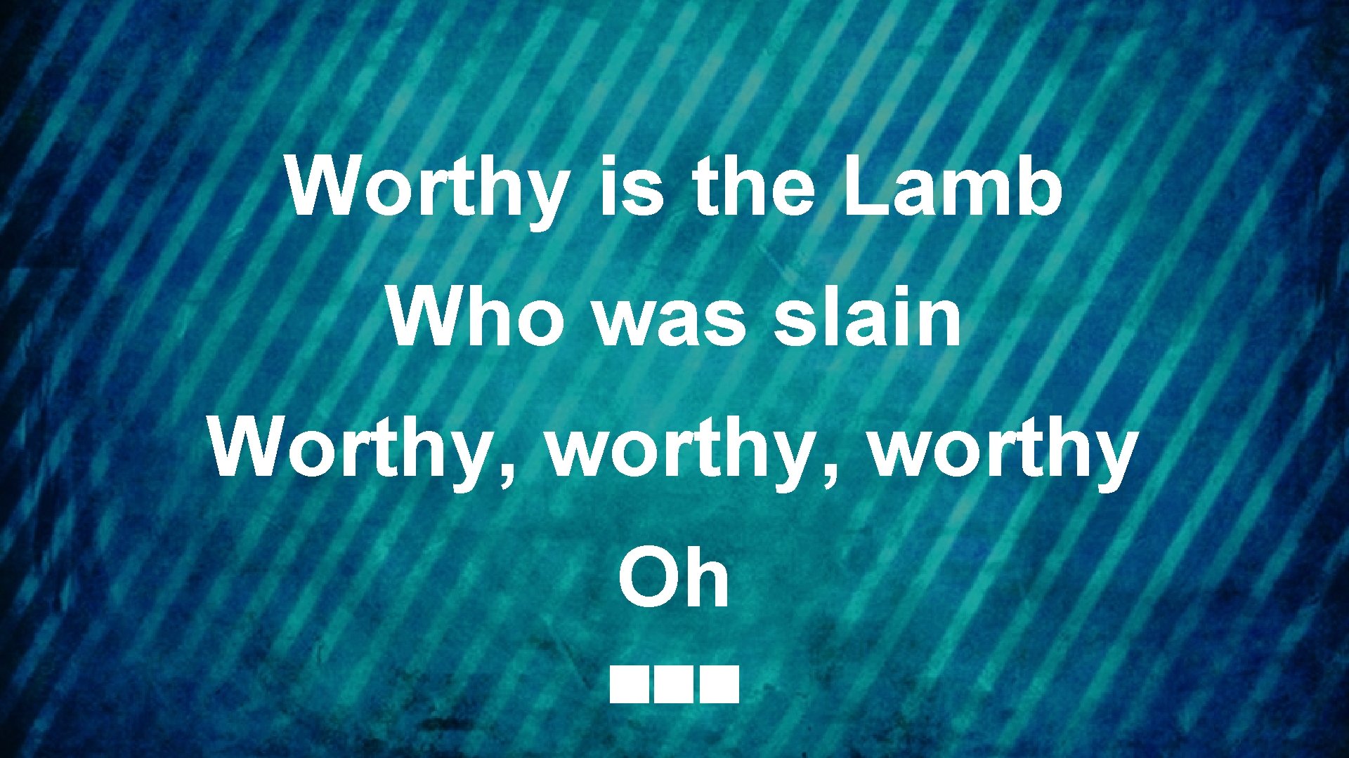 Worthy is the Lamb Who was slain Worthy, worthy Oh 