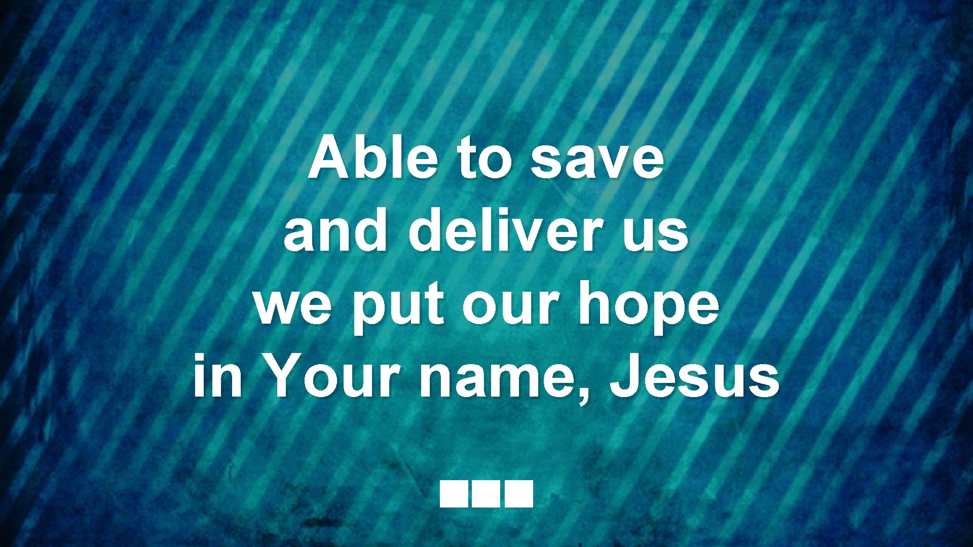 Able to save and deliver us we put our hope in Your name, Jesus