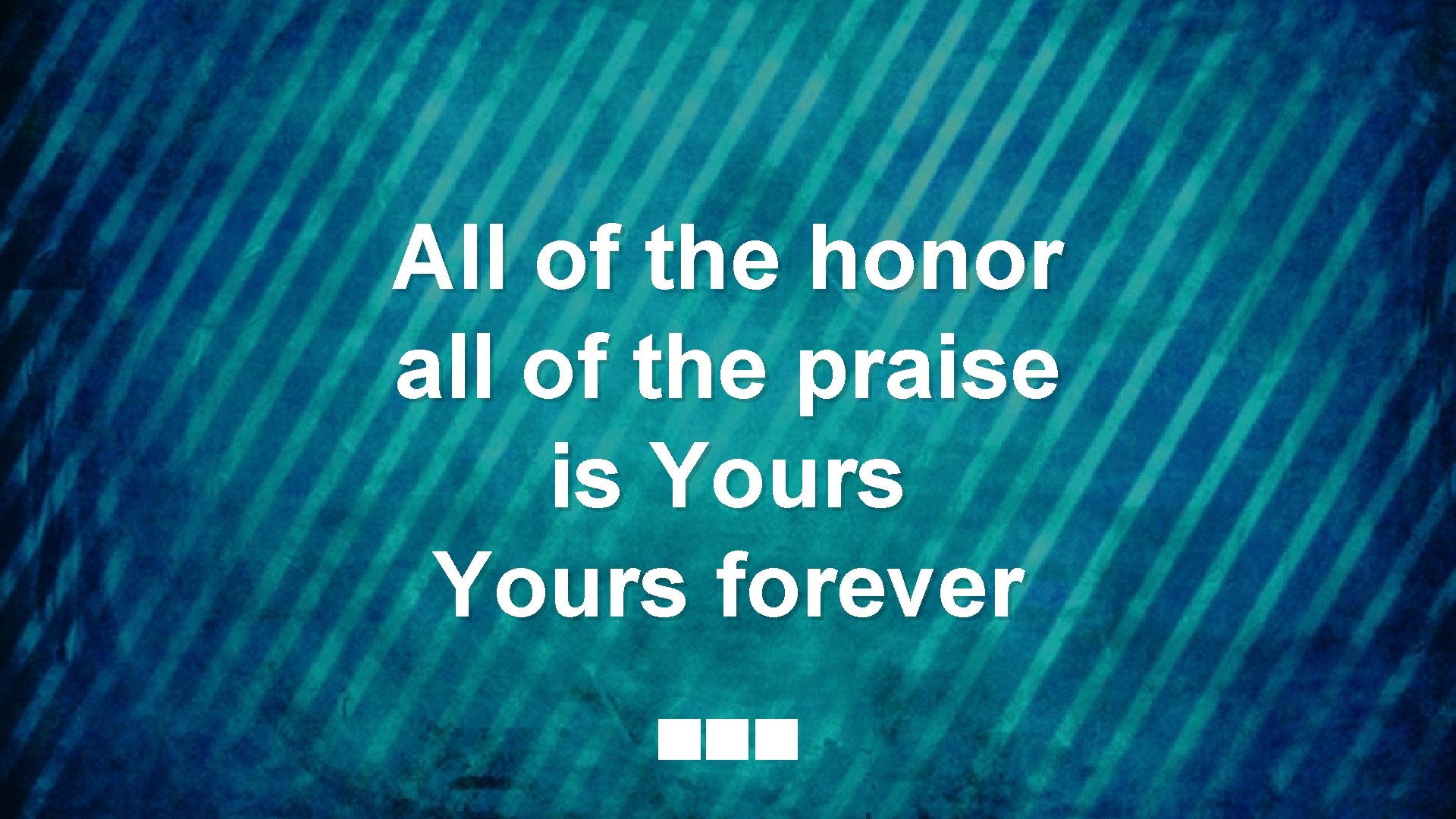 All of the honor all of the praise is Yours forever 