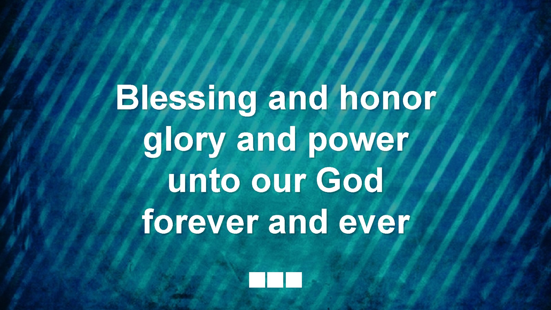 Blessing and honor glory and power unto our God forever and ever 