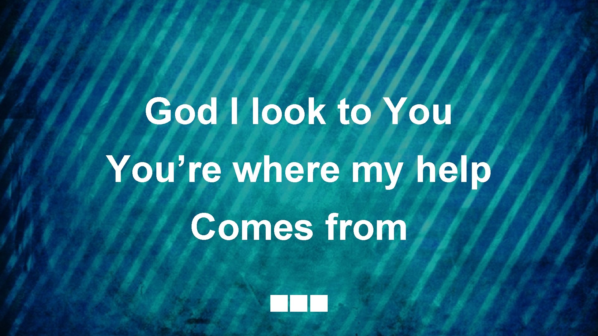 God I look to You’re where my help Comes from 