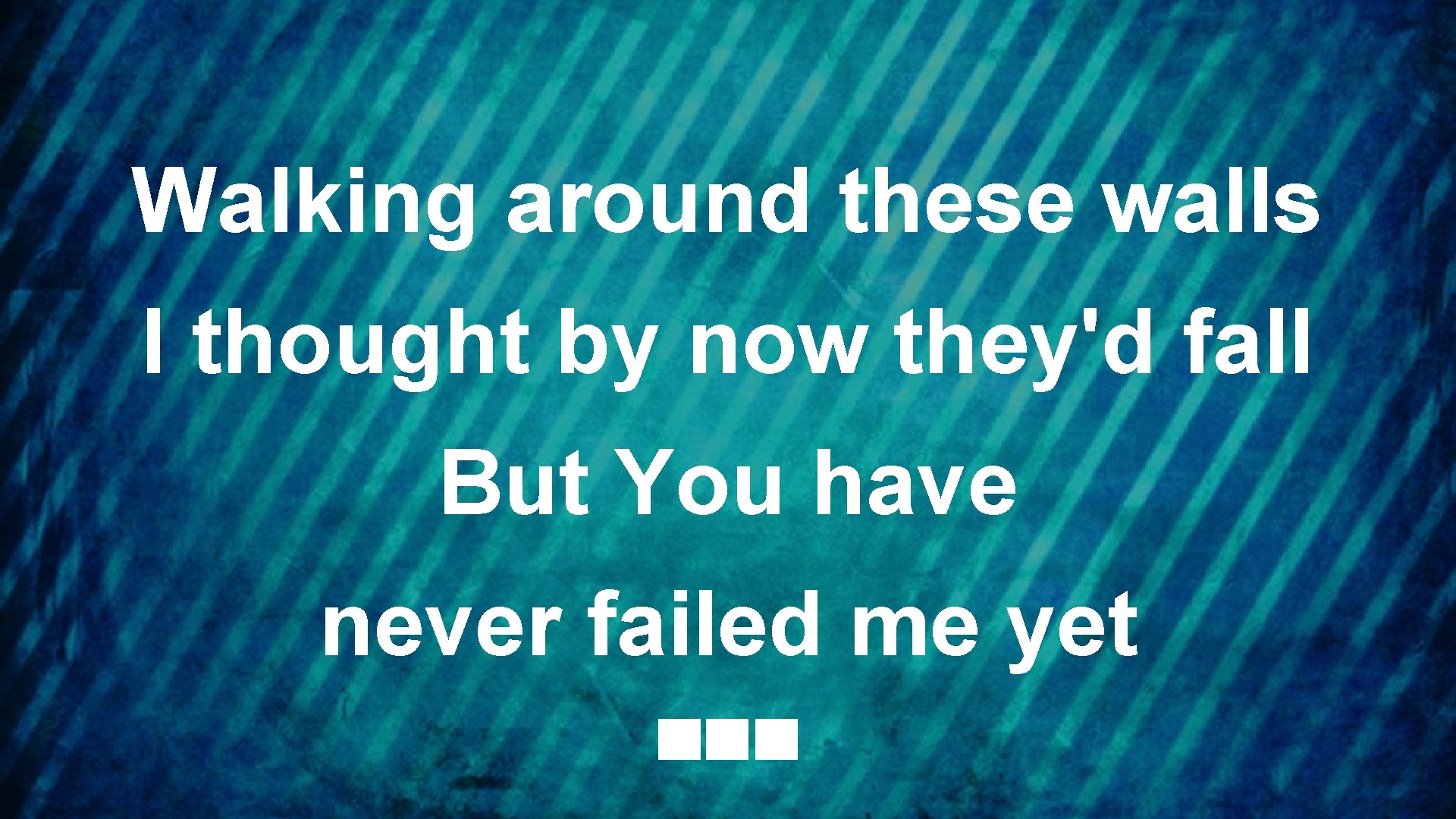 Walking around these walls I thought by now they'd fall But You have never