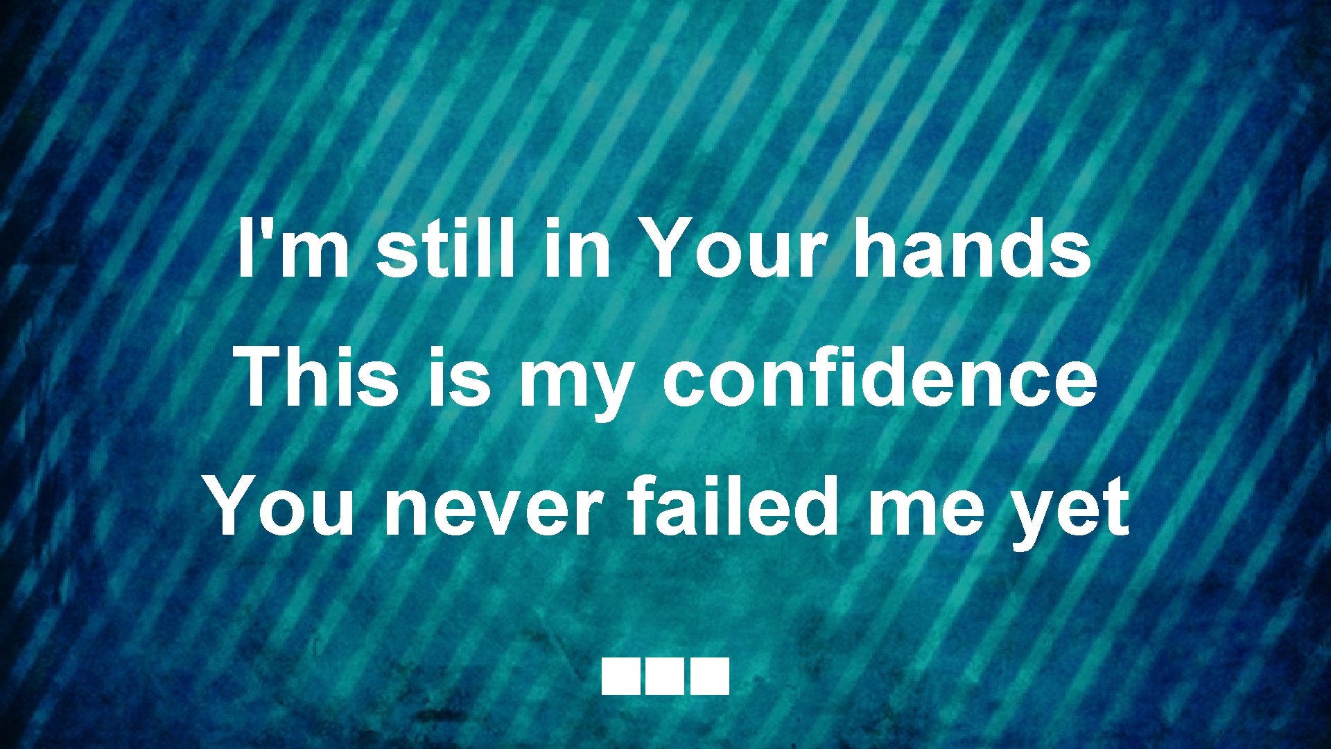 I'm still in Your hands This is my confidence You never failed me yet