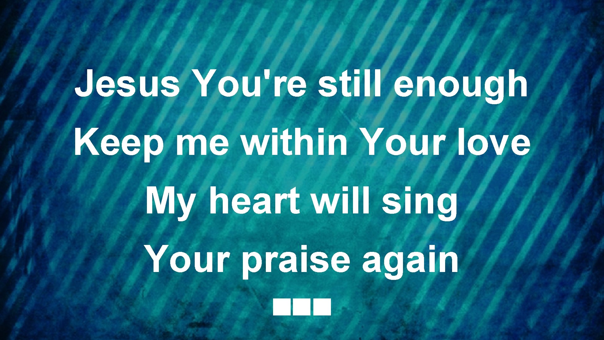 Jesus You're still enough Keep me within Your love My heart will sing Your