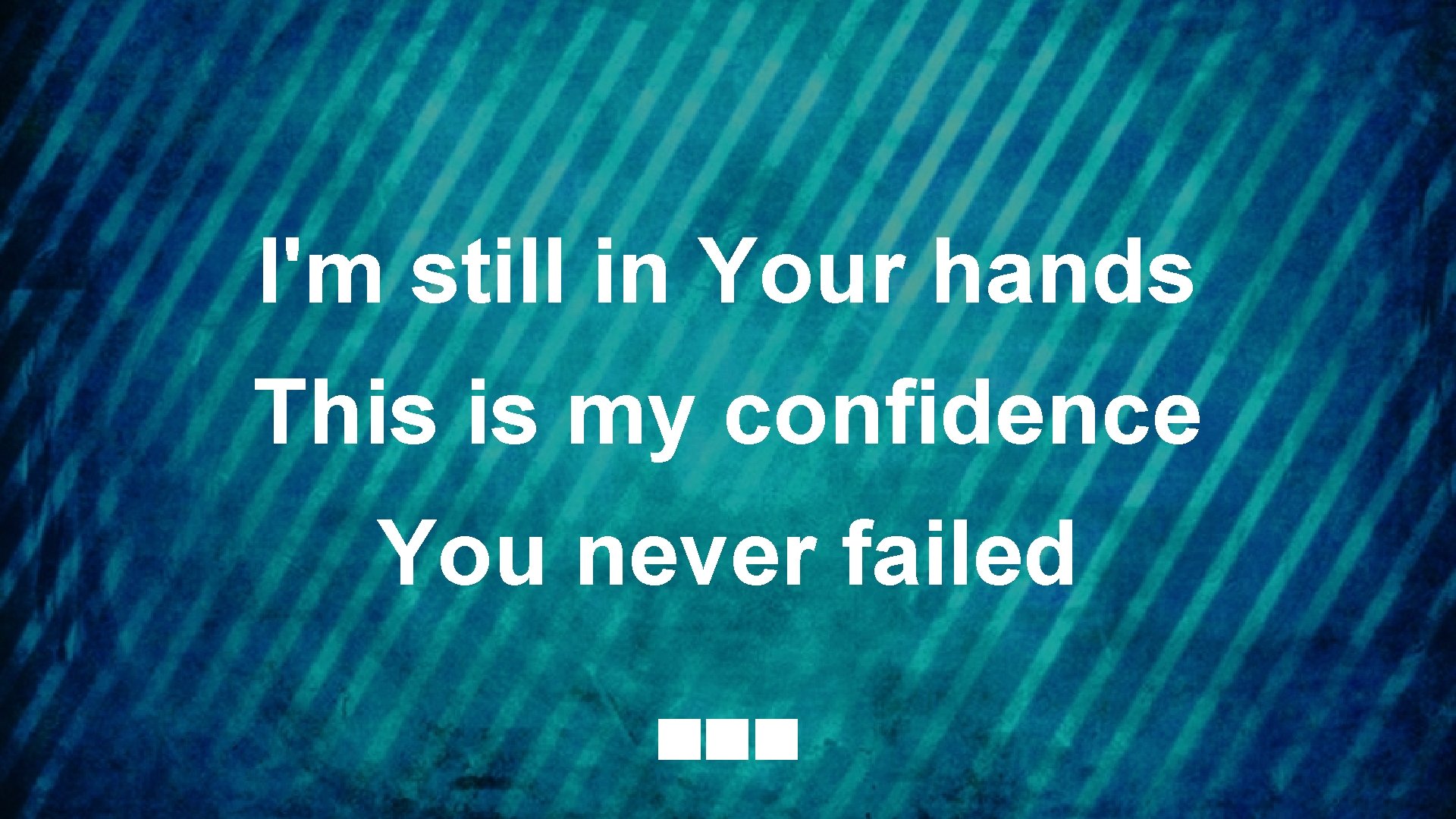 I'm still in Your hands This is my confidence You never failed 