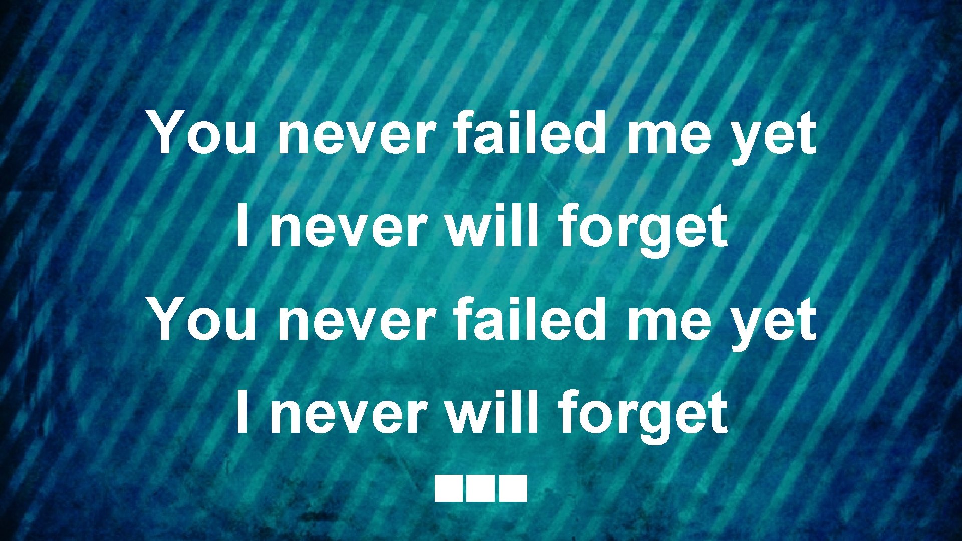 You never failed me yet I never will forget 