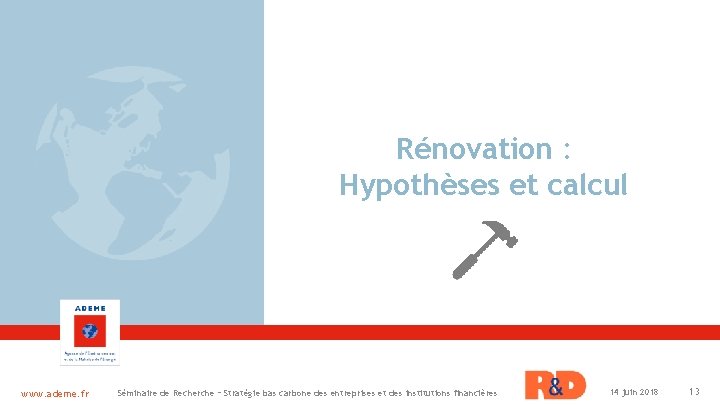 Rénovation : Hypothèses et calcul www. ademe. fr Séminaire de Recherche – Stratégie bas