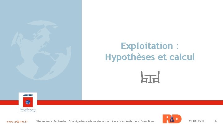 Exploitation : Hypothèses et calcul www. ademe. fr Séminaire de Recherche – Stratégie bas