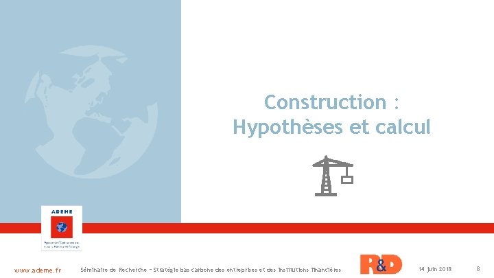 Construction : Hypothèses et calcul www. ademe. fr Séminaire de Recherche – Stratégie bas
