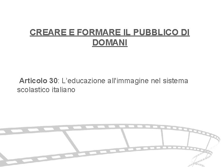 CREARE E FORMARE IL PUBBLICO DI DOMANI Articolo 30: L’educazione all'immagine nel sistema scolastico