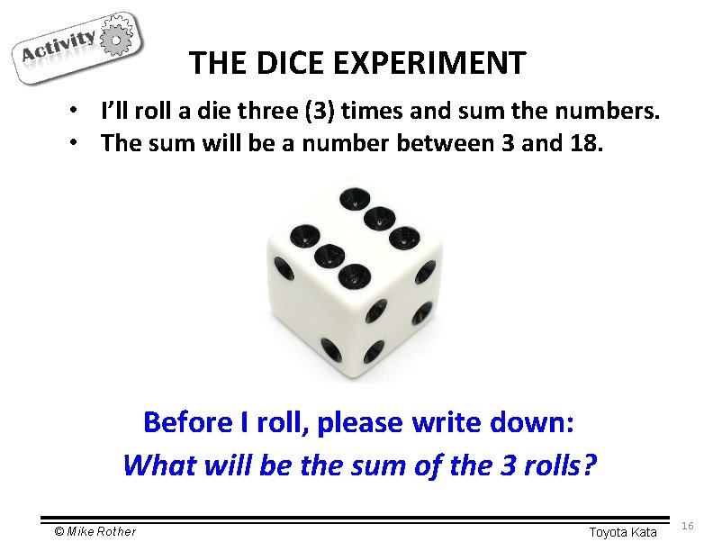 THE DICE EXPERIMENT • I’ll roll a die three (3) times and sum the