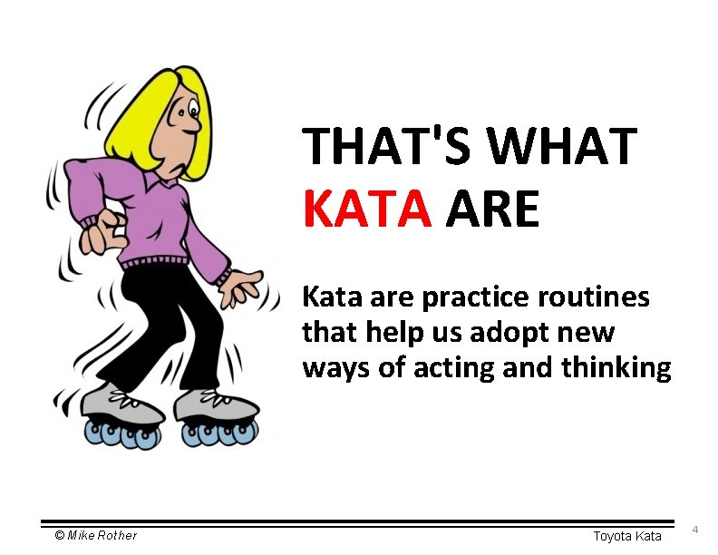 THAT'S WHAT KATA ARE Kata are practice routines that help us adopt new ways