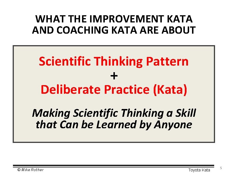WHAT THE IMPROVEMENT KATA AND COACHING KATA ARE ABOUT Scientific Thinking Pattern + Deliberate