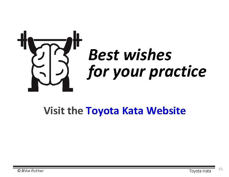Best wishes for your practice Visit the Toyota Kata Website © Mike Rother Toyota