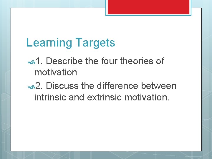 Learning Targets 1. Describe the four theories of motivation 2. Discuss the difference between