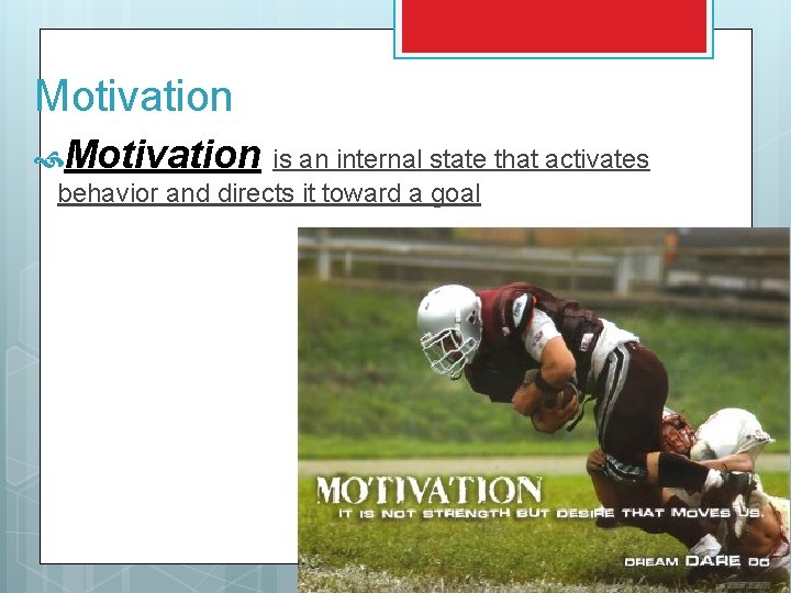 Motivation is an internal state that activates behavior and directs it toward a goal