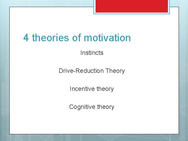 4 theories of motivation Instincts Drive-Reduction Theory Incentive theory Cognitive theory 