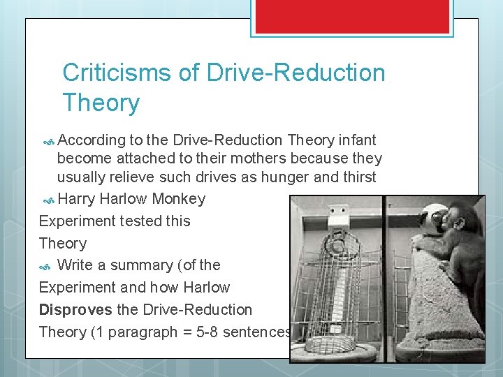 Criticisms of Drive-Reduction Theory According to the Drive-Reduction Theory infant become attached to their