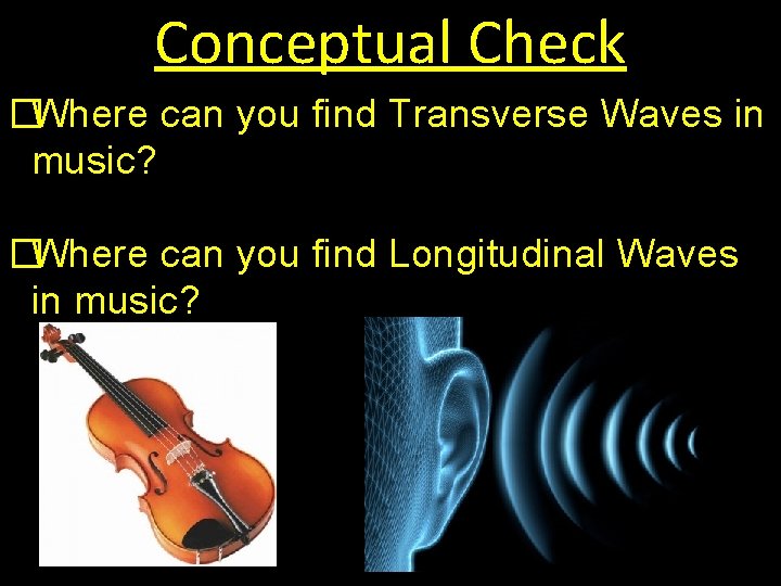 Conceptual Check �Where can you find Transverse Waves in music? �Where can you find