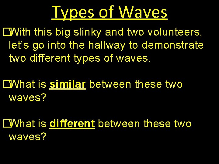Types of Waves �With this big slinky and two volunteers, let’s go into the