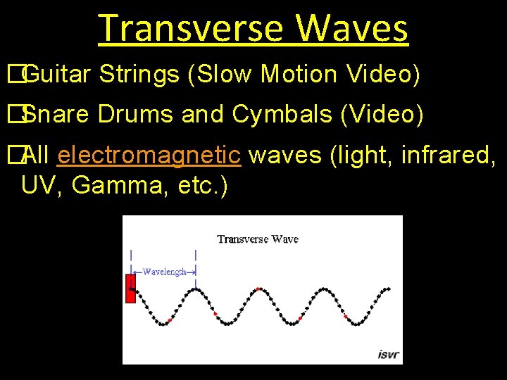 Transverse Waves �Guitar Strings (Slow Motion Video) �Snare Drums and Cymbals (Video) �All electromagnetic