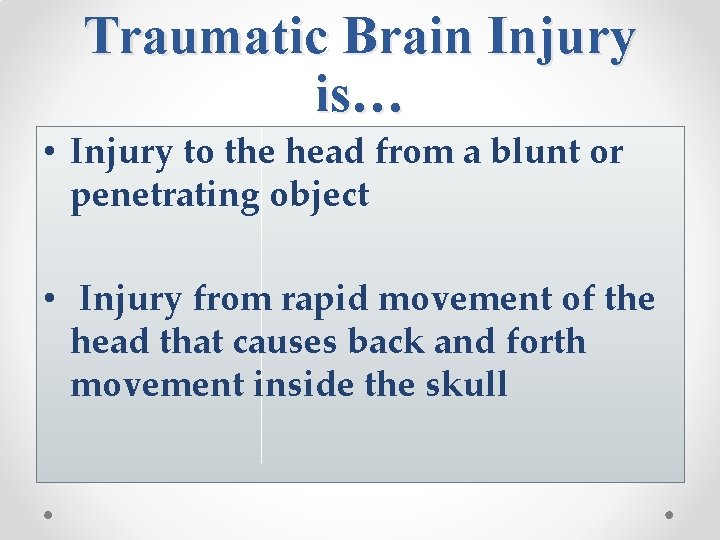 Traumatic Brain Injury is… • Injury to the head from a blunt or penetrating
