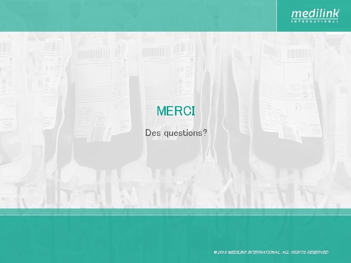 MERCI Des questions? © 2016 MEDILINK INTERNATIONAL. ALL RIGHTS RESERVED 
