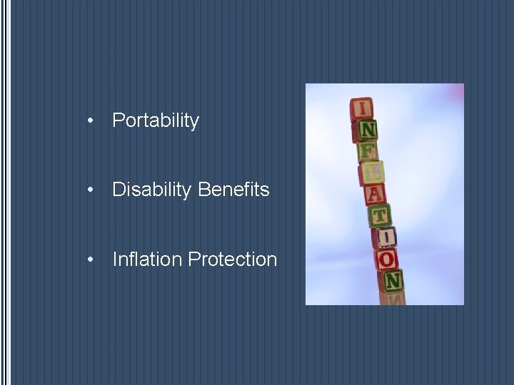 • Portability • Disability Benefits • Inflation Protection • Portability • Disability Benefits • Inflation Protection